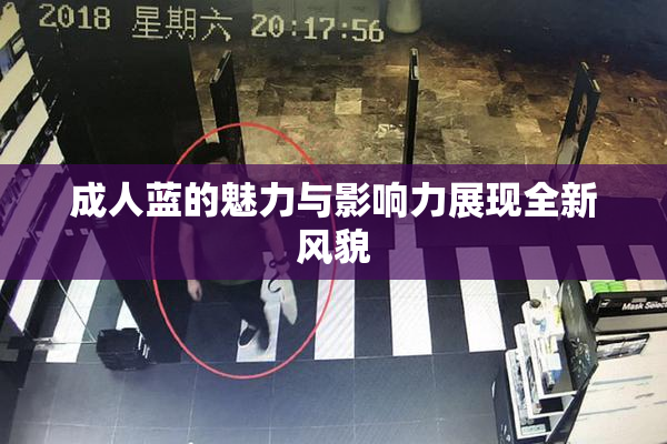 成人蓝的魅力与影响力展现全新风貌