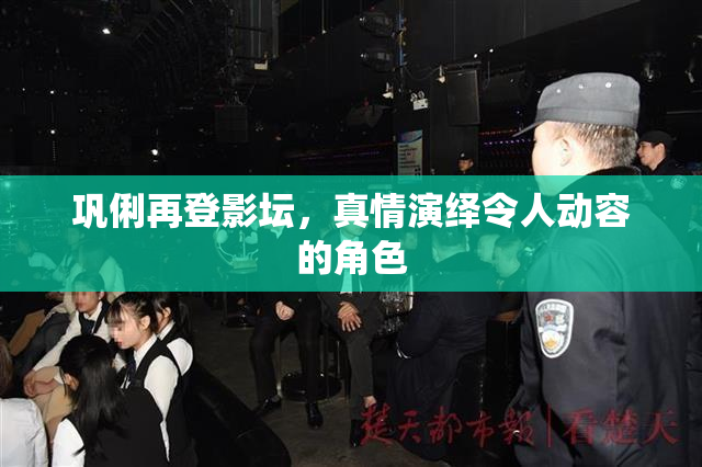 巩俐再登影坛，真情演绎令人动容的角色