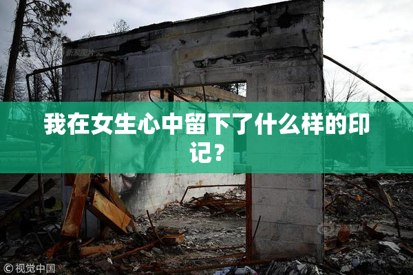 我在女生心中留下了什么样的印记？