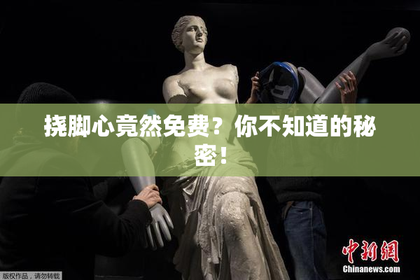 挠脚心竟然免费？你不知道的秘密！