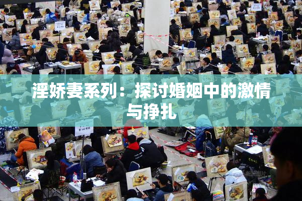 淫娇妻系列：探讨婚姻中的激情与挣扎