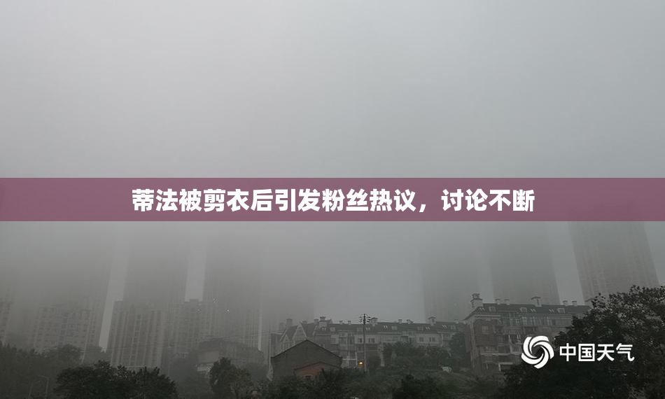 蒂法被剪衣后引发粉丝热议，讨论不断