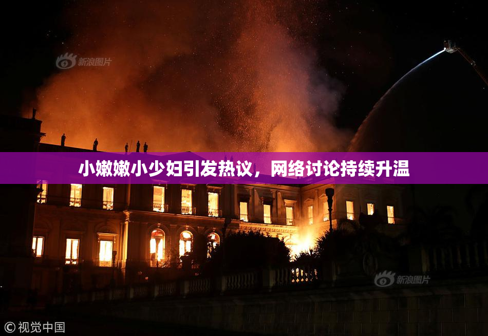 小嫩嫩小少妇引发热议，网络讨论持续升温