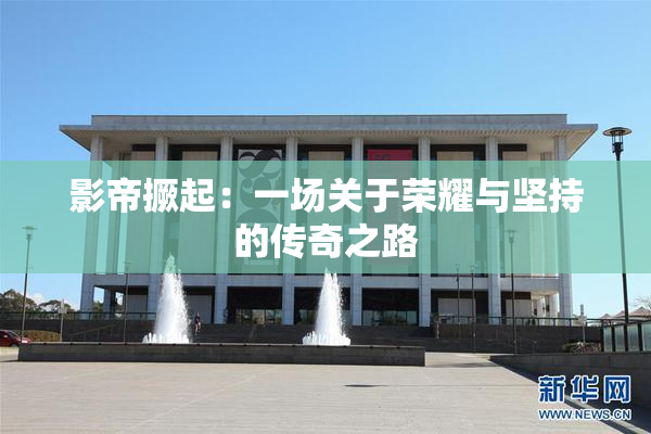 影帝撅起：一场关于荣耀与坚持的传奇之路