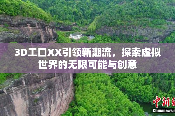 3D工口XX引领新潮流，探索虚拟世界的无限可能与创意