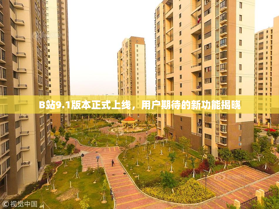B站9.1版本正式上线，用户期待的新功能揭晓