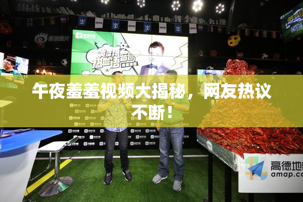 午夜羞羞视频大揭秘，网友热议不断！