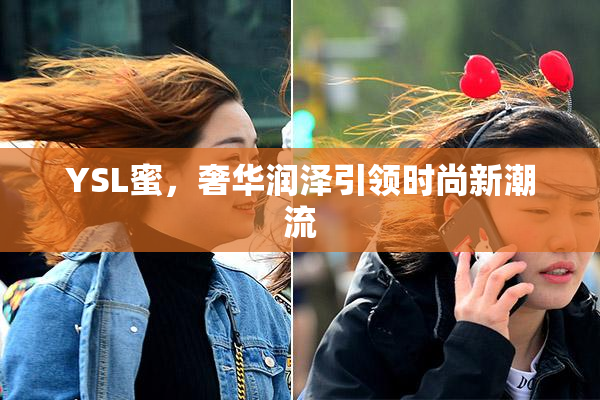 YSL蜜，奢华润泽引领时尚新潮流