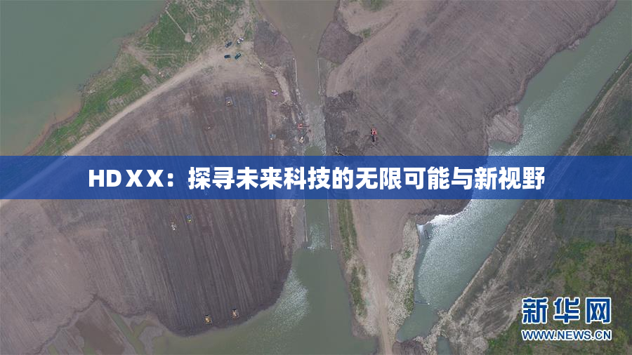 HDⅩX：探寻未来科技的无限可能与新视野