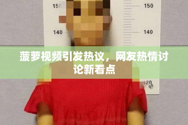 菠萝视频引发热议，网友热情讨论新看点
