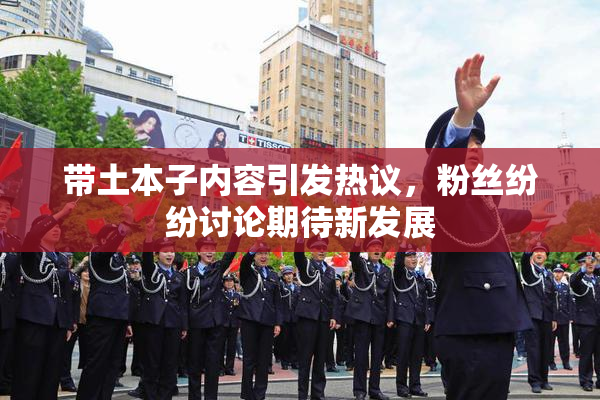 带土本子内容引发热议，粉丝纷纷讨论期待新发展