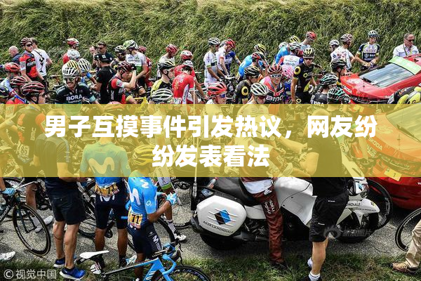 男子互摸事件引发热议，网友纷纷发表看法