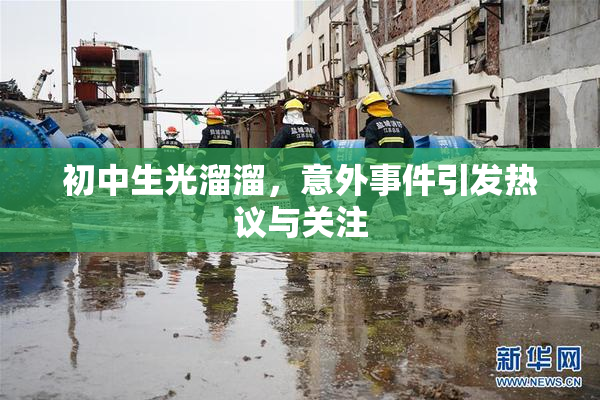 初中生光溜溜，意外事件引发热议与关注
