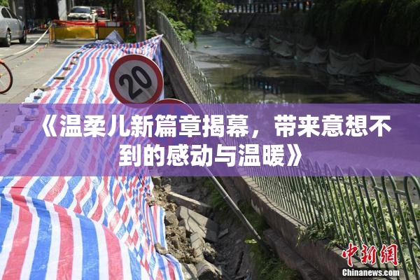 《温柔儿新篇章揭幕，带来意想不到的感动与温暖》