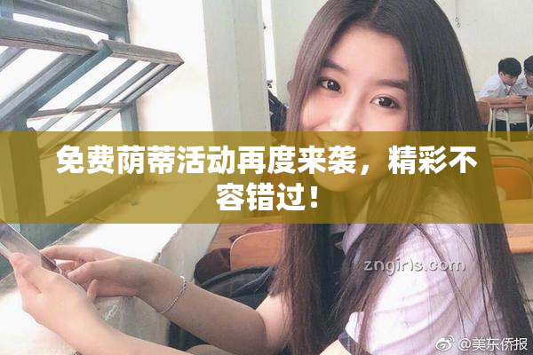 免费荫蒂活动再度来袭，精彩不容错过！