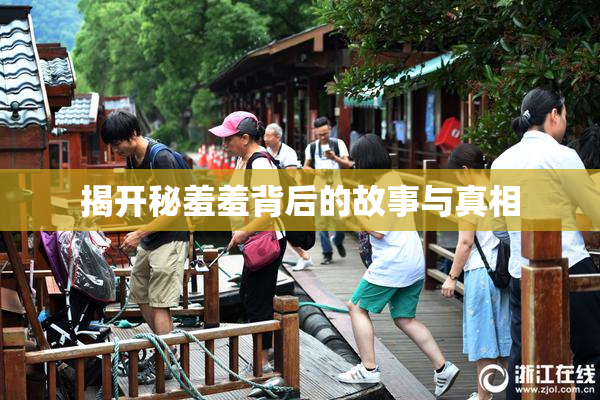 揭开秘羞羞背后的故事与真相