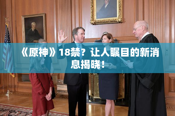 《原神》18禁？让人瞩目的新消息揭晓！