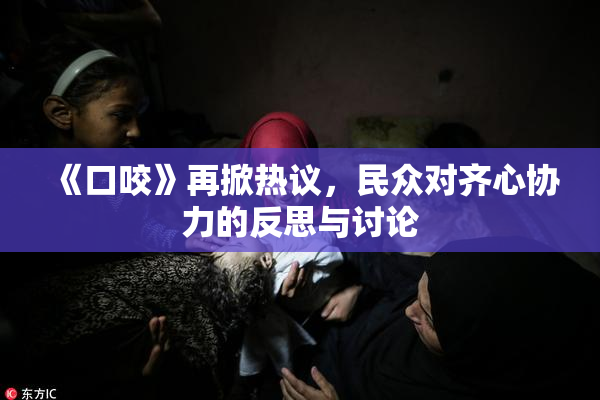 《口咬》再掀热议，民众对齐心协力的反思与讨论