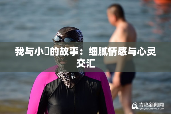 我与小娻的故事：细腻情感与心灵交汇
