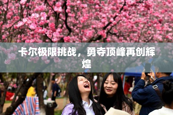 卡尔极限挑战，勇夺顶峰再创辉煌