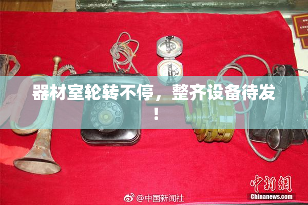 器材室轮转不停，整齐设备待发！