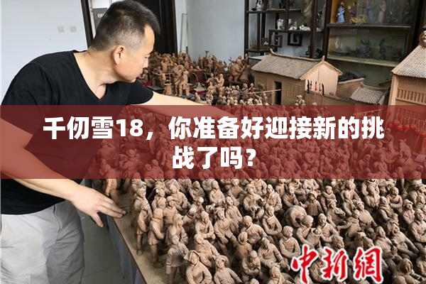 千仞雪18，你准备好迎接新的挑战了吗？