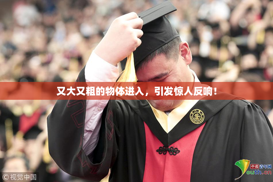 又大又粗的物体进入，引发惊人反响！