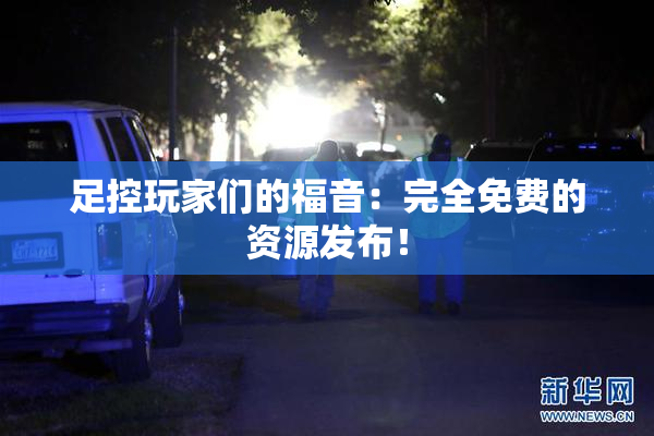 足控玩家们的福音：完全免费的资源发布！