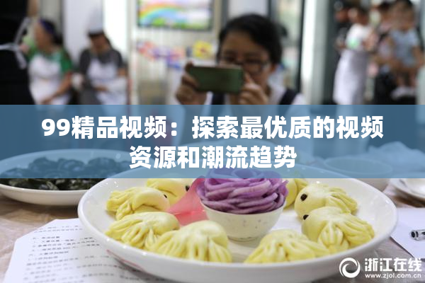 99精品视频：探索最优质的视频资源和潮流趋势