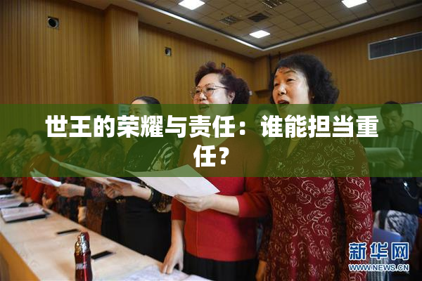 世王的荣耀与责任：谁能担当重任？
