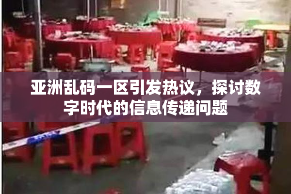 亚洲乱码一区引发热议，探讨数字时代的信息传递问题