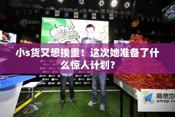小s货又想挨重！这次她准备了什么惊人计划？