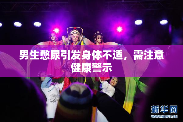 男生憋尿引发身体不适，需注意健康警示