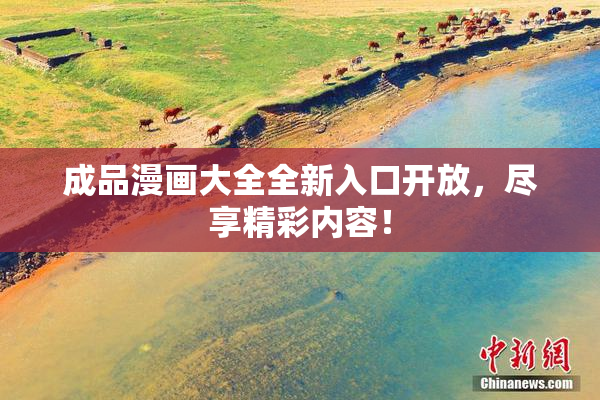成品漫画大全全新入口开放，尽享精彩内容！