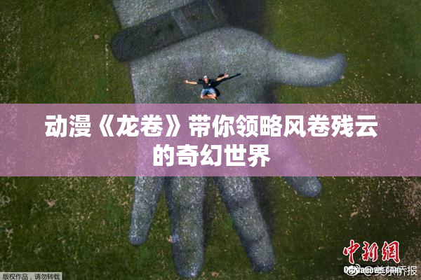 动漫《龙卷》带你领略风卷残云的奇幻世界