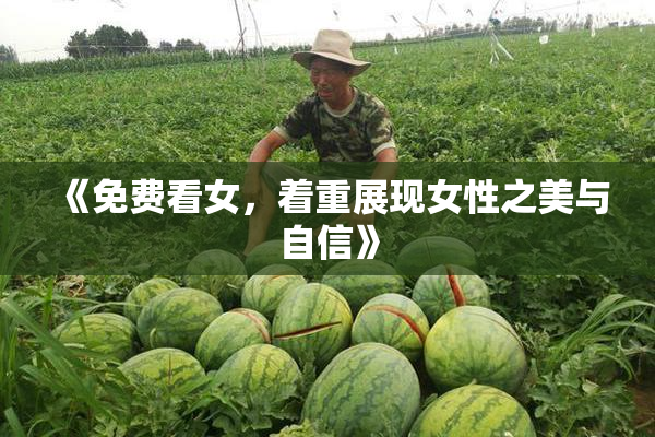 《免费看女，着重展现女性之美与自信》