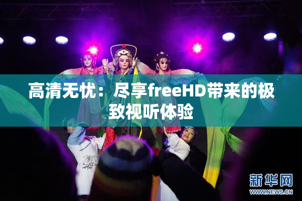 高清无忧：尽享freeHD带来的极致视听体验
