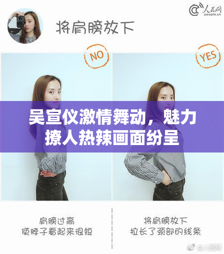 吴宣仪激情舞动，魅力撩人热辣画面纷呈