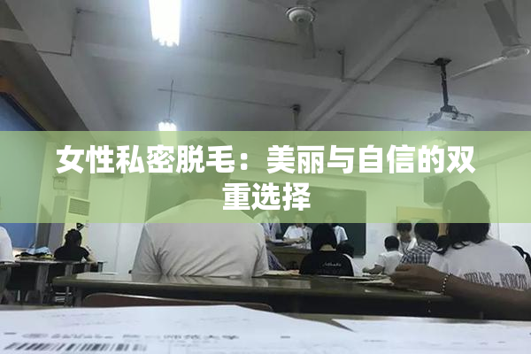 女性私密脱毛：美丽与自信的双重选择