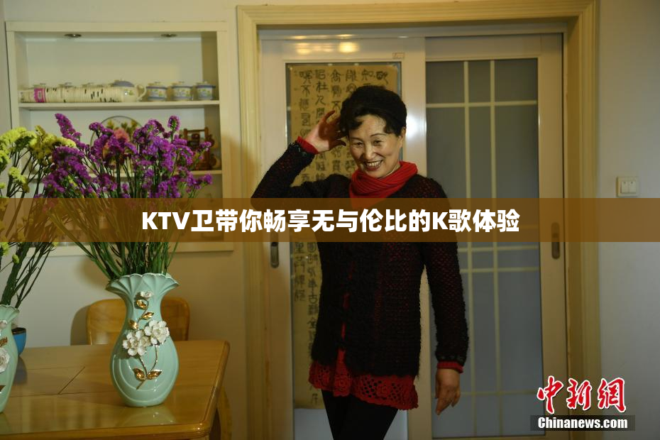 KTV卫带你畅享无与伦比的K歌体验
