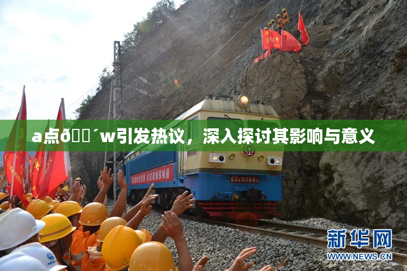 a点🔴w引发热议，深入探讨其影响与意义