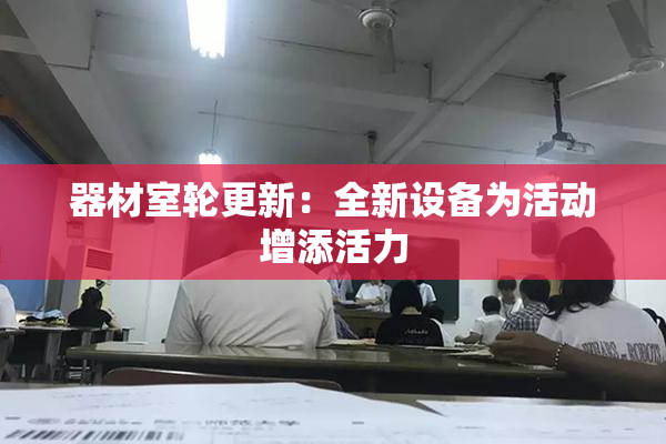 器材室轮更新：全新设备为活动增添活力
