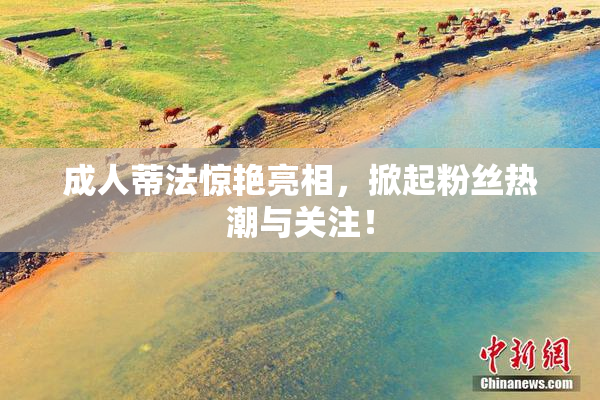 成人蒂法惊艳亮相，掀起粉丝热潮与关注！