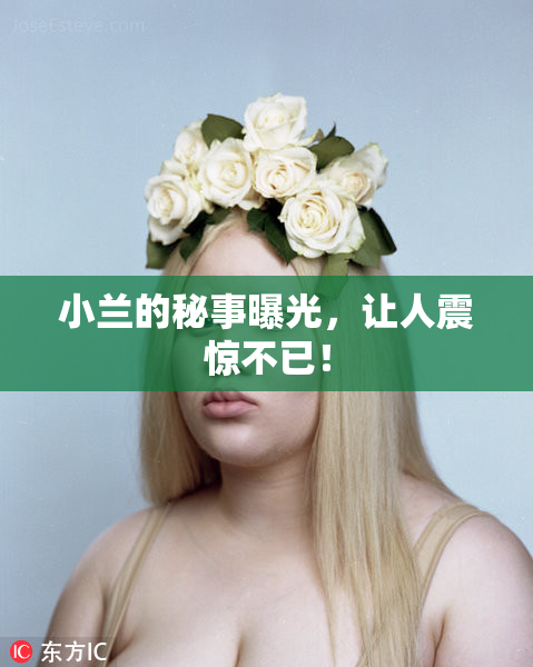 小兰的秘事曝光，让人震惊不已！