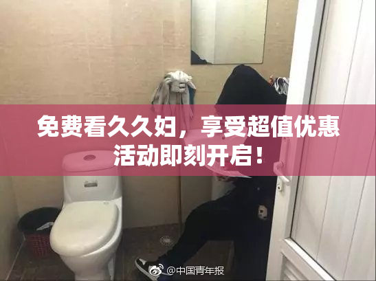 免费看久久妇，享受超值优惠活动即刻开启！