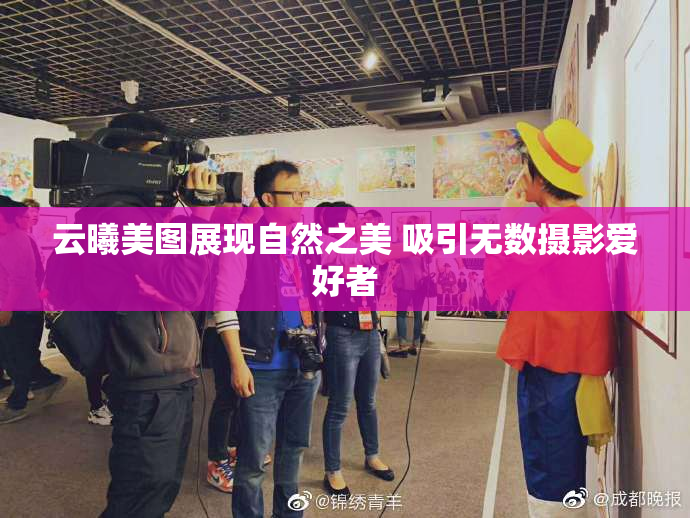 云曦美图展现自然之美 吸引无数摄影爱好者
