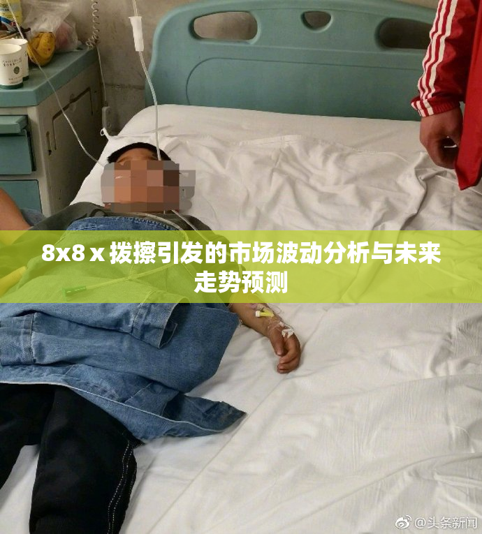 8x8ⅹ拨擦引发的市场波动分析与未来走势预测