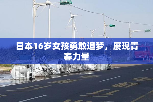 日本16岁女孩勇敢追梦，展现青春力量