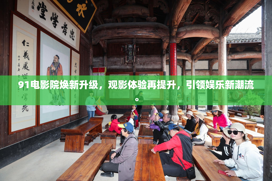 91电影院焕新升级，观影体验再提升，引领娱乐新潮流。