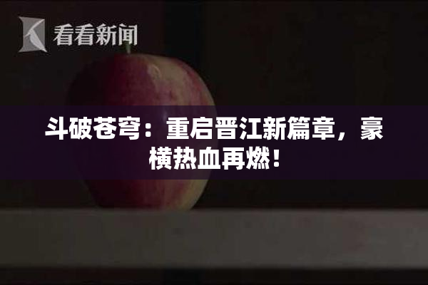斗破苍穹：重启晋江新篇章，豪横热血再燃！